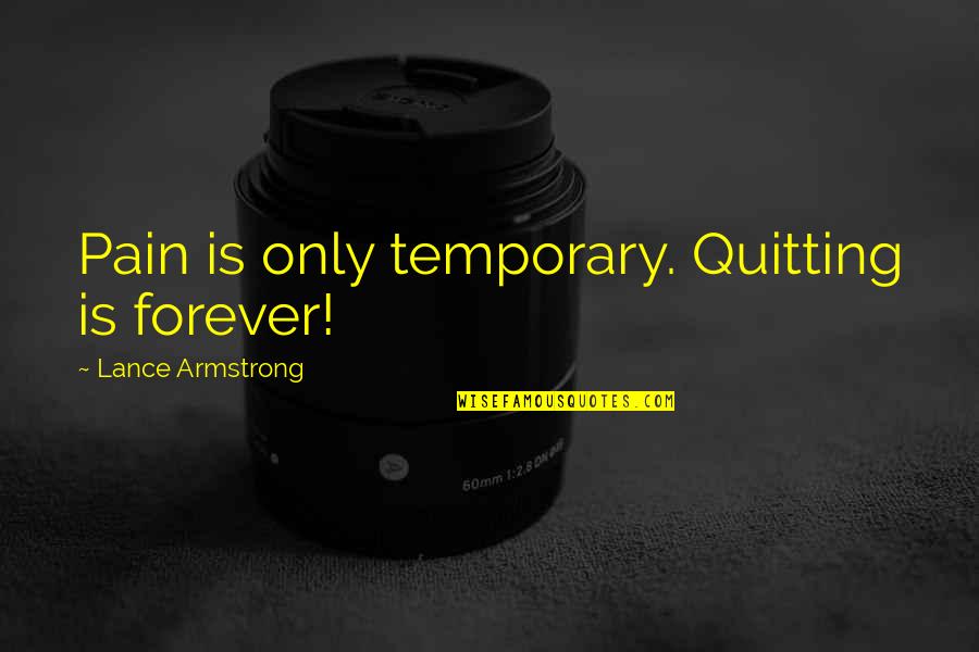 I Am Quitting Quotes By Lance Armstrong: Pain is only temporary. Quitting is forever!