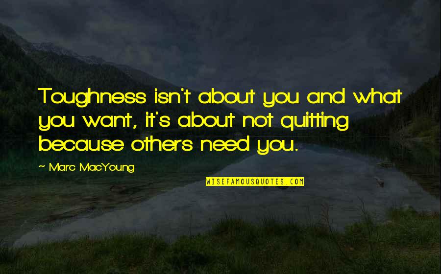 I Am Quitting Quotes By Marc MacYoung: Toughness isn't about you and what you want,