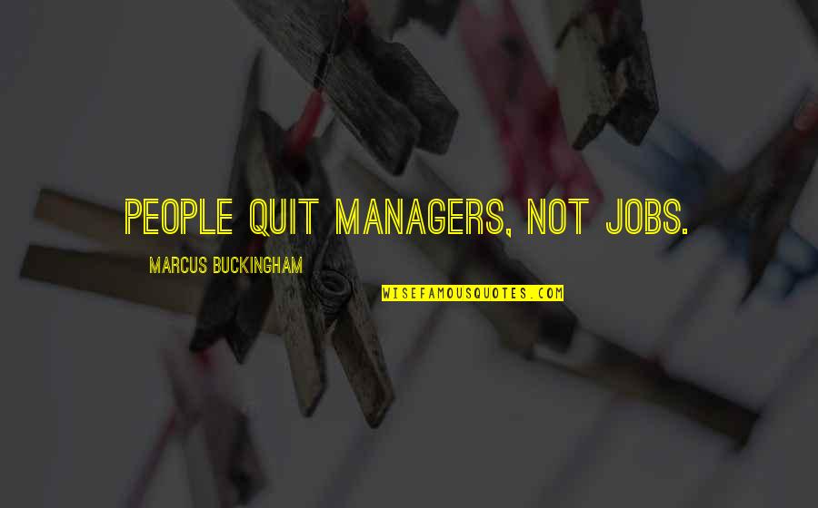 I Am Quitting Quotes By Marcus Buckingham: People quit managers, not jobs.