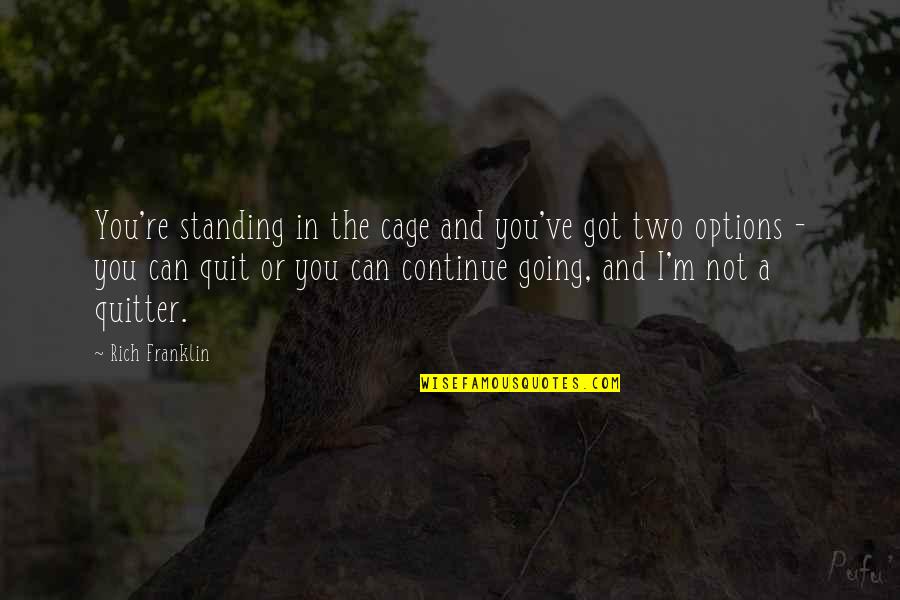 I Am Quitting Quotes By Rich Franklin: You're standing in the cage and you've got
