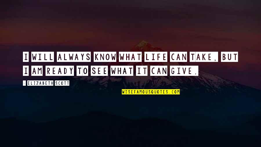 I Am Ready Quotes By Elizabeth Scott: I will always know what life can take,