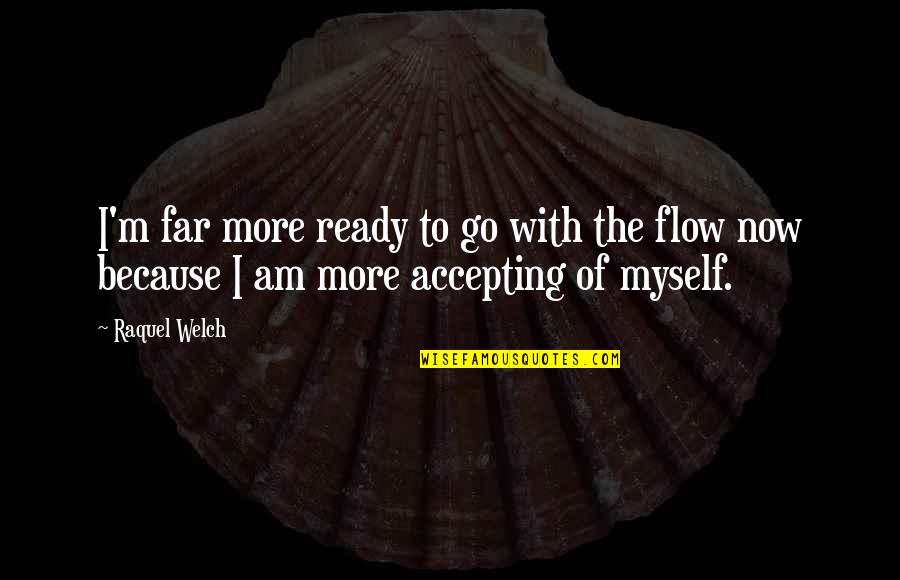 I Am Ready Quotes By Raquel Welch: I'm far more ready to go with the