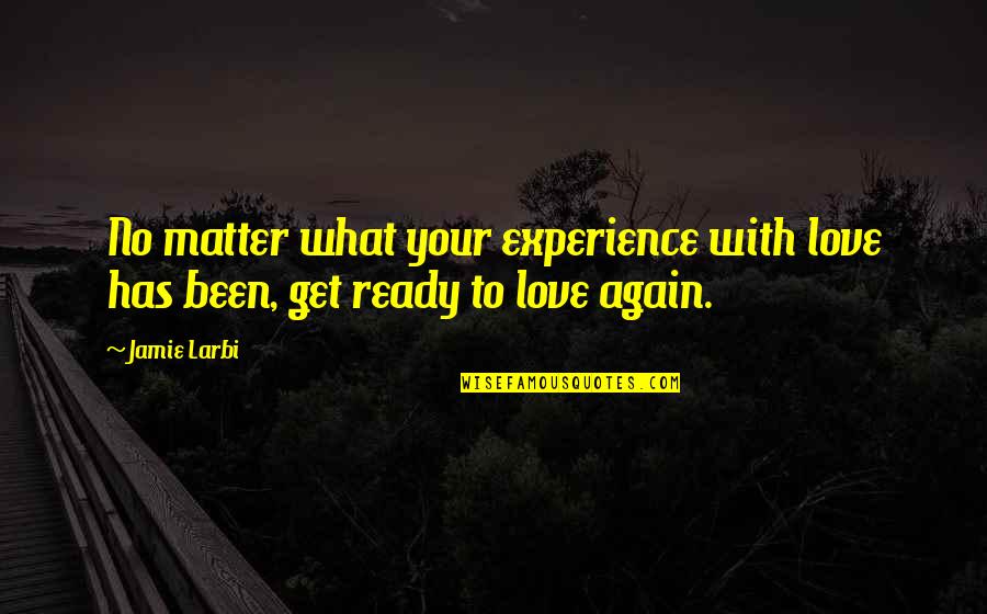 I Am Ready To Love Again Quotes By Jamie Larbi: No matter what your experience with love has