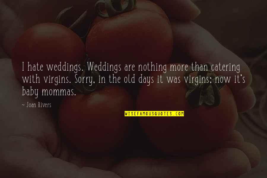 I Am Really Sorry Baby Quotes By Joan Rivers: I hate weddings. Weddings are nothing more than