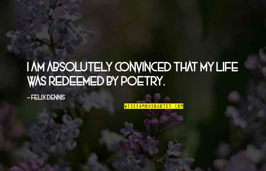 I Am Redeemed Quotes By Felix Dennis: I am absolutely convinced that my life was