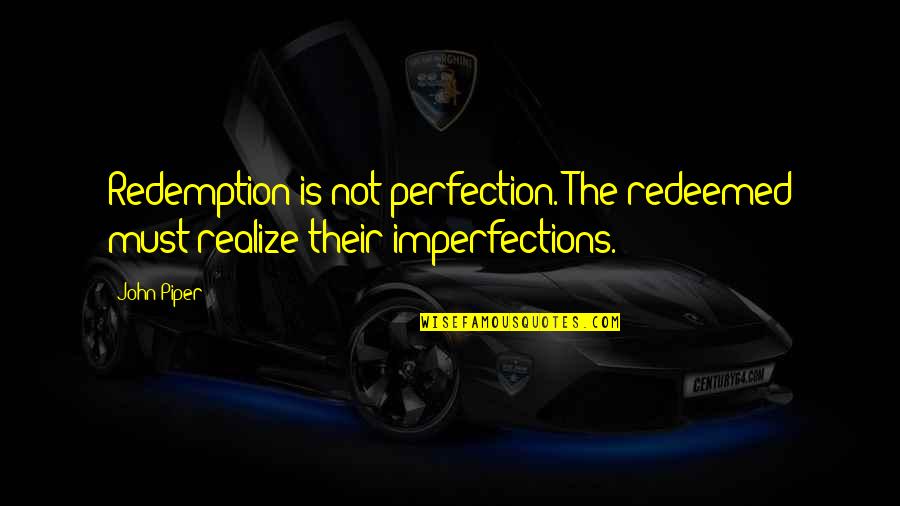 I Am Redeemed Quotes By John Piper: Redemption is not perfection. The redeemed must realize