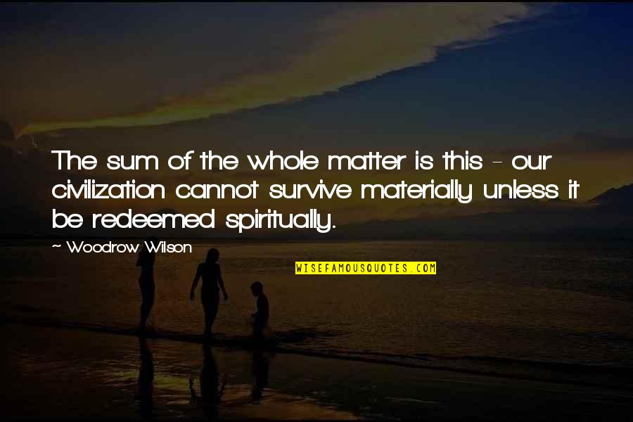 I Am Redeemed Quotes By Woodrow Wilson: The sum of the whole matter is this