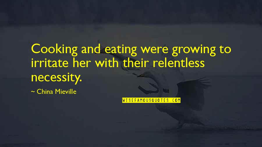 I Am Relentless Quotes By China Mieville: Cooking and eating were growing to irritate her