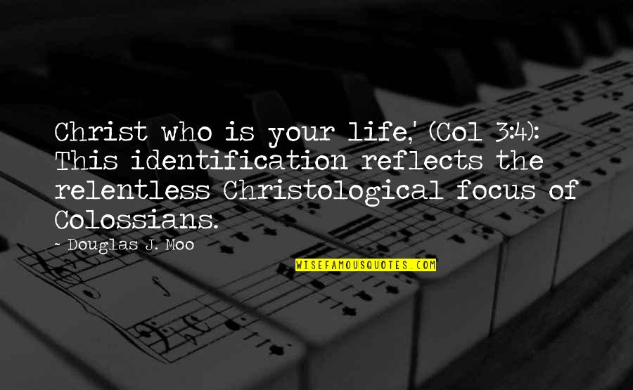 I Am Relentless Quotes By Douglas J. Moo: Christ who is your life,' (Col 3:4): This