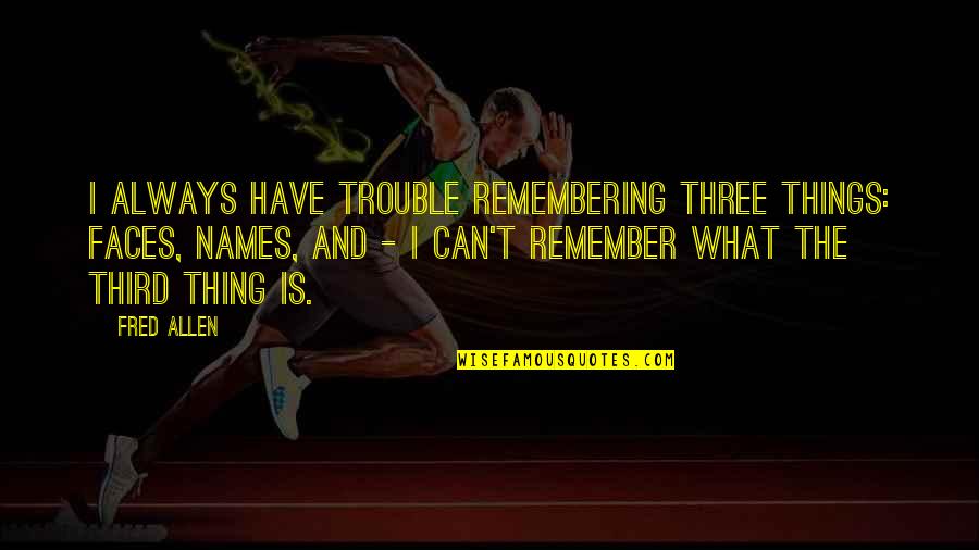 I Am Remembering You Quotes By Fred Allen: I always have trouble remembering three things: faces,