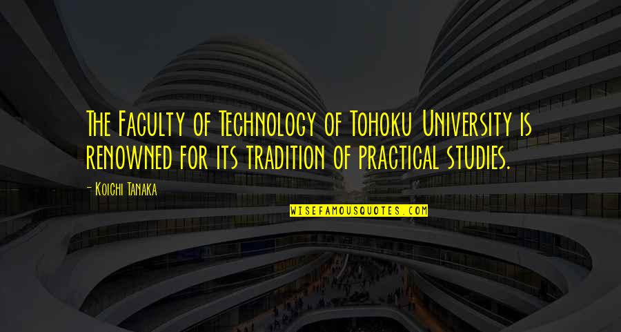 I Am Renowned Quotes By Koichi Tanaka: The Faculty of Technology of Tohoku University is I Am Renowned Quotes By Koichi Tanaka: The Faculty of Technology of Tohoku University is