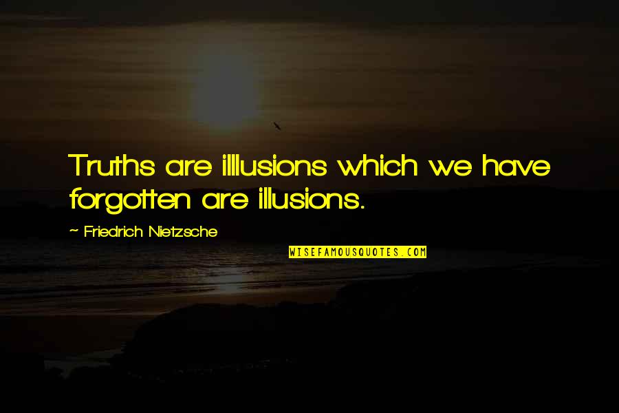 I Am Reserved Person Quotes By Friedrich Nietzsche: Truths are illlusions which we have forgotten are