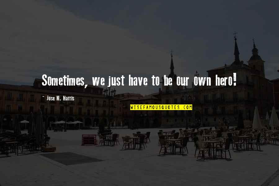 I Am Reserved Person Quotes By Jose N. Harris: Sometimes, we just have to be our own