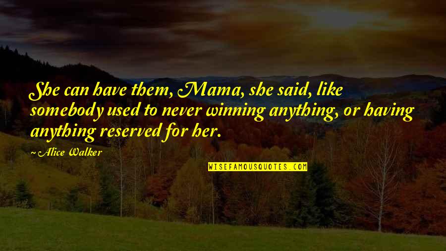 I Am Reserved Quotes By Alice Walker: She can have them, Mama, she said, like