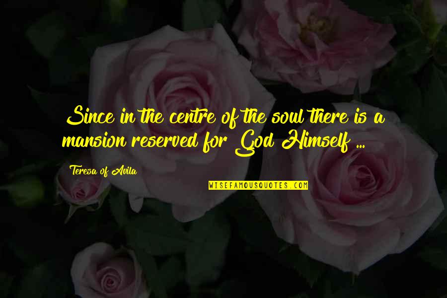 I Am Reserved Quotes By Teresa Of Avila: Since in the centre of the soul there