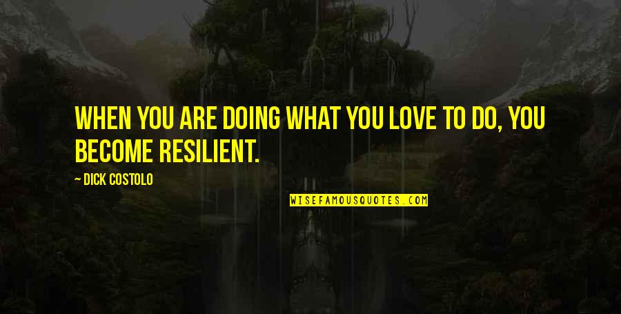 I Am Resilient Quotes By Dick Costolo: When you are doing what you love to
