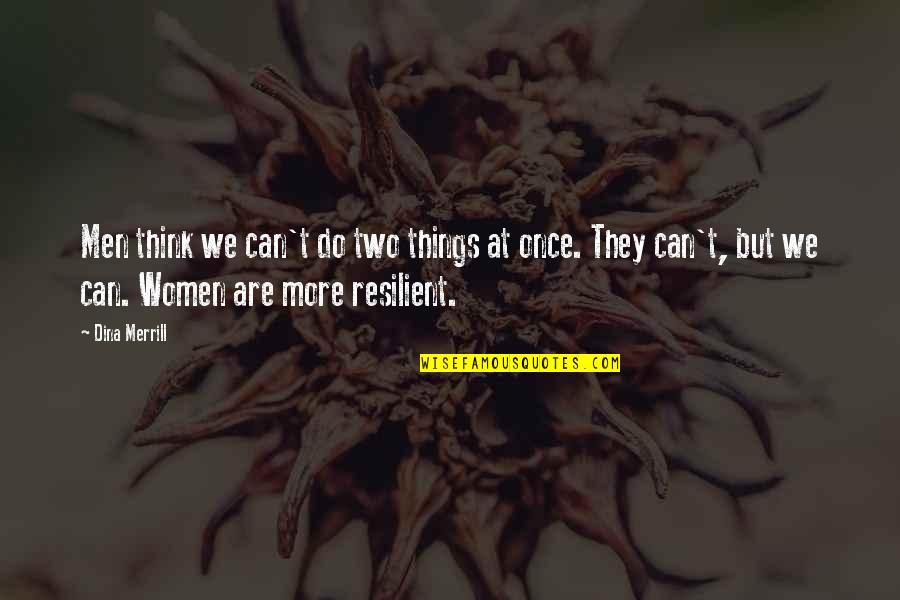 I Am Resilient Quotes By Dina Merrill: Men think we can't do two things at