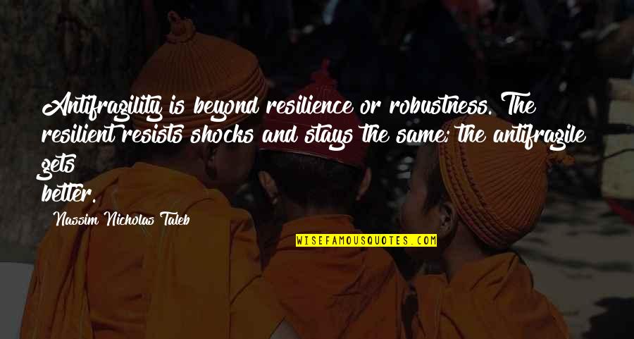 I Am Resilient Quotes By Nassim Nicholas Taleb: Antifragility is beyond resilience or robustness. The resilient