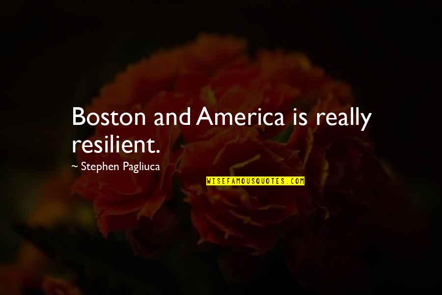 I Am Resilient Quotes By Stephen Pagliuca: Boston and America is really resilient.