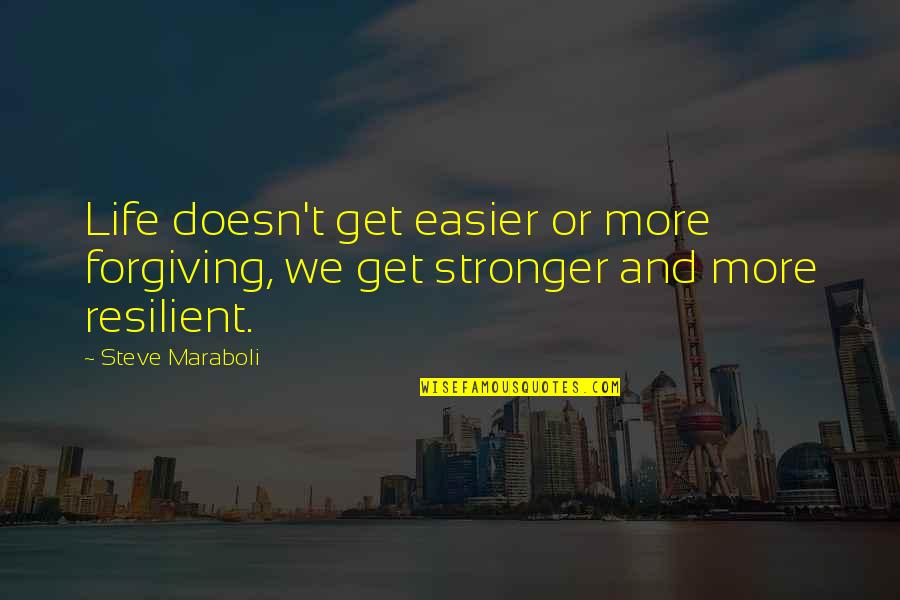 I Am Resilient Quotes By Steve Maraboli: Life doesn't get easier or more forgiving, we