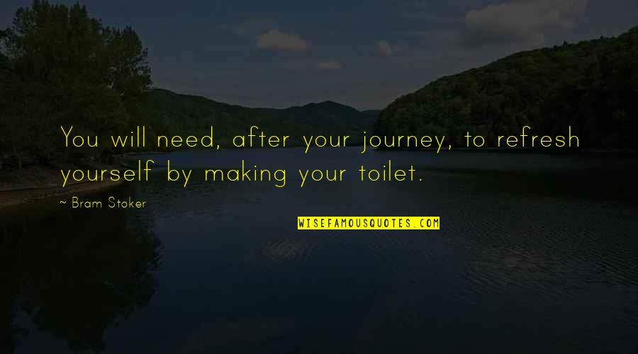 I Am Responsible Quote Quotes By Bram Stoker: You will need, after your journey, to refresh