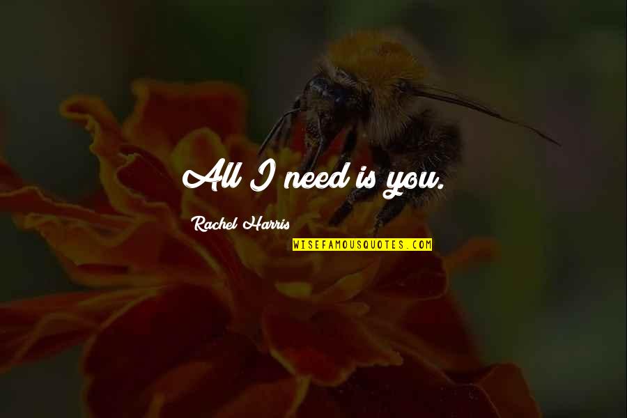 I Am Responsible Quote Quotes By Rachel Harris: All I need is you. I Am Responsible Quote Quotes By Rachel Harris: All I need is you.