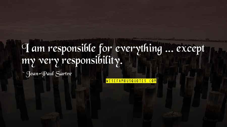 I Am Responsible Quotes By Jean-Paul Sartre: I am responsible for everything ... except my I Am Responsible Quotes By Jean-Paul Sartre: I am responsible for everything ... except my