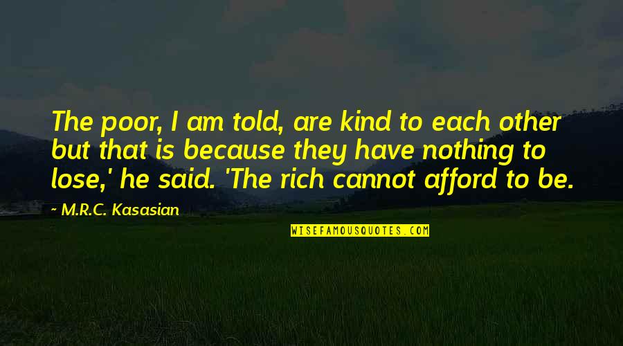 I Am Rich Because Quotes By M.R.C. Kasasian: The poor, I am told, are kind to