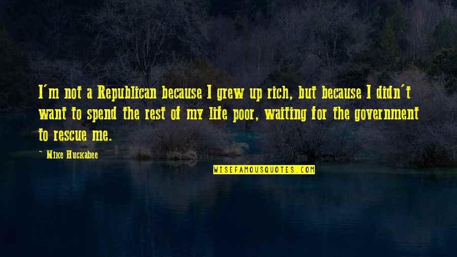 I Am Rich Because Quotes By Mike Huckabee: I'm not a Republican because I grew up