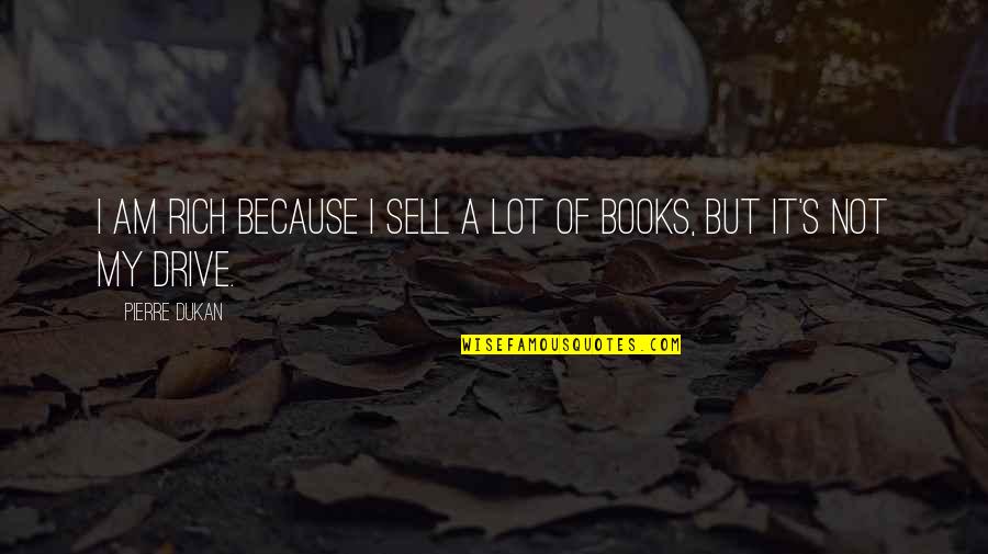 I Am Rich Because Quotes By Pierre Dukan: I am rich because I sell a lot