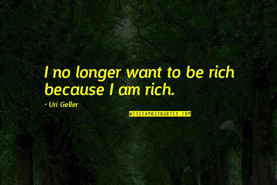 I Am Rich Because Quotes By Uri Geller: I no longer want to be rich because
