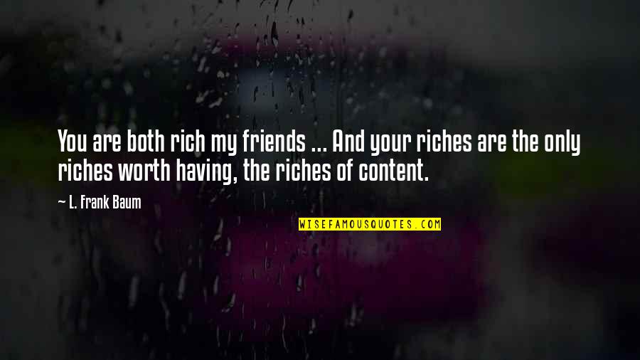 I Am Rich In Friends Quotes By L. Frank Baum: You are both rich my friends ... And