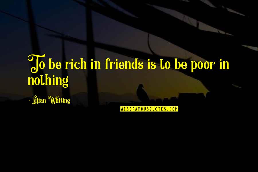 I Am Rich In Friends Quotes By Lilian Whiting: To be rich in friends is to be
