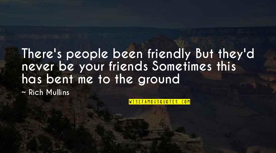 I Am Rich In Friends Quotes By Rich Mullins: There's people been friendly But they'd never be