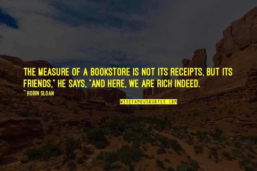 I Am Rich In Friends Quotes By Robin Sloan: The measure of a bookstore is not its