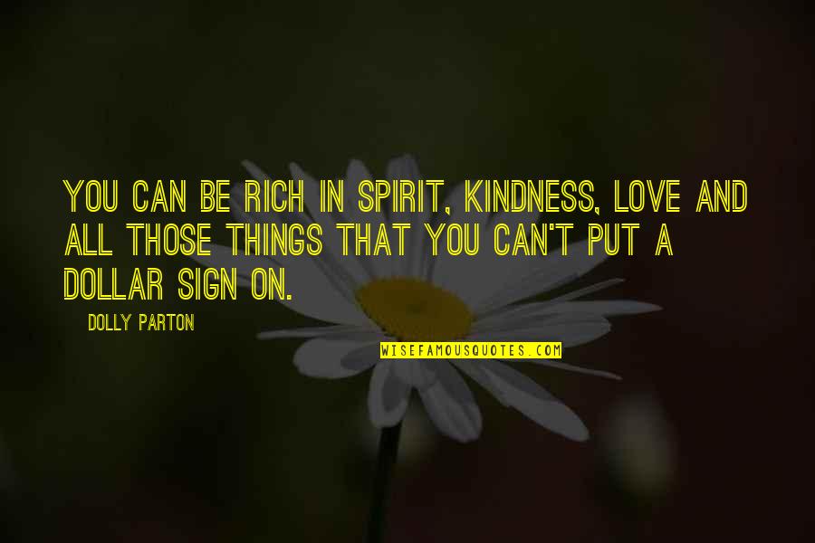 I Am Rich In Love Quotes By Dolly Parton: You can be rich in spirit, kindness, love