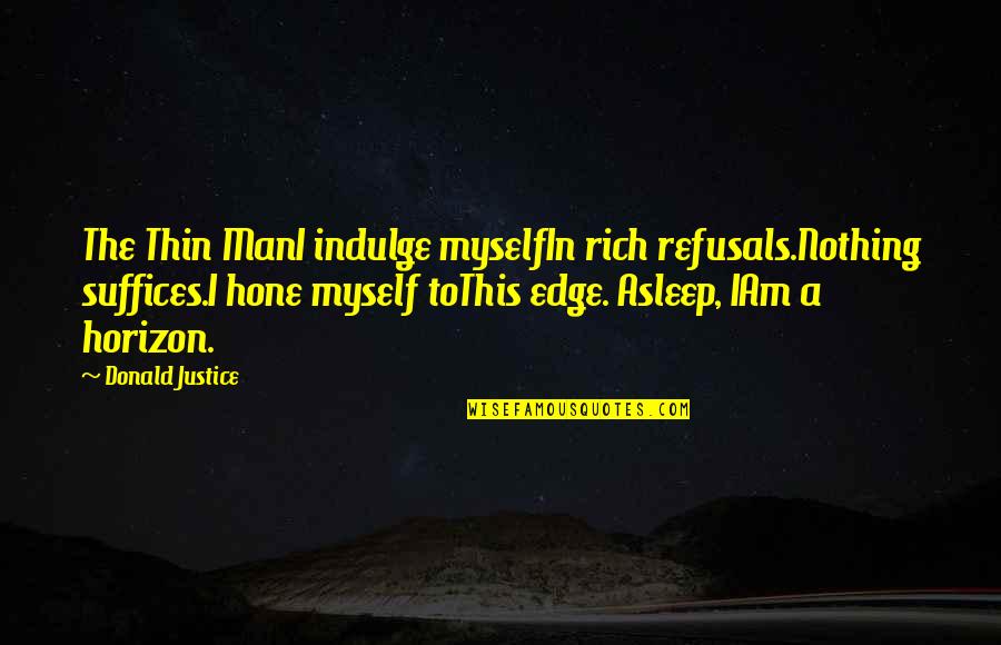 I Am Rich Quotes By Donald Justice: The Thin ManI indulge myselfIn rich refusals.Nothing suffices.I