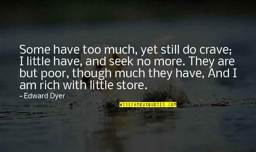 I Am Rich Quotes By Edward Dyer: Some have too much, yet still do crave; I Am Rich Quotes By Edward Dyer: Some have too much, yet still do crave;