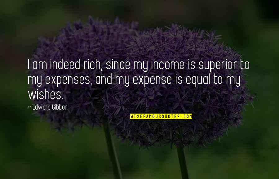 I Am Rich Quotes By Edward Gibbon: I am indeed rich, since my income is I Am Rich Quotes By Edward Gibbon: I am indeed rich, since my income is