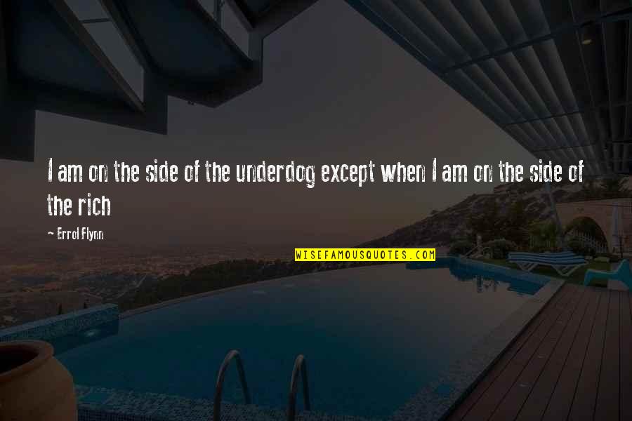 I Am Rich Quotes By Errol Flynn: I am on the side of the underdog