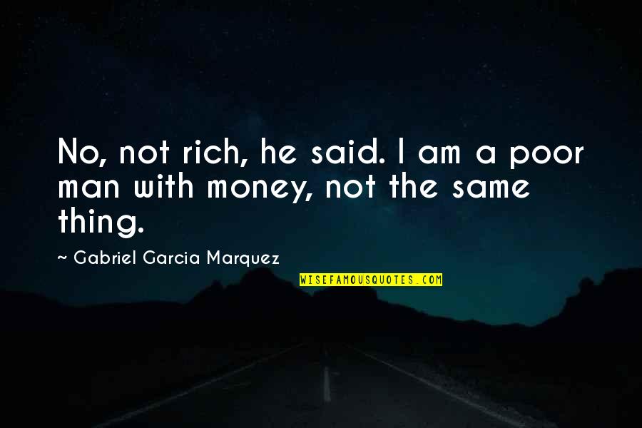 I Am Rich Quotes By Gabriel Garcia Marquez: No, not rich, he said. I am a I Am Rich Quotes By Gabriel Garcia Marquez: No, not rich, he said. I am a
