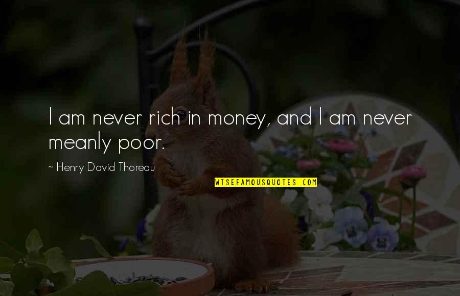 I Am Rich Quotes By Henry David Thoreau: I am never rich in money, and I