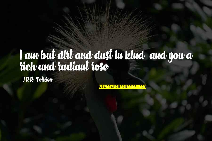 I Am Rich Quotes By J.R.R. Tolkien: I am but dirt and dust in kind,