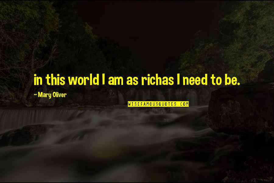 I Am Rich Quotes By Mary Oliver: in this world I am as richas I