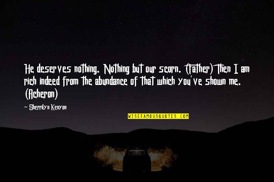 I Am Rich Quotes By Sherrilyn Kenyon: He deserves nothing. Nothing but our scorn. (Father) I Am Rich Quotes By Sherrilyn Kenyon: He deserves nothing. Nothing but our scorn. (Father)