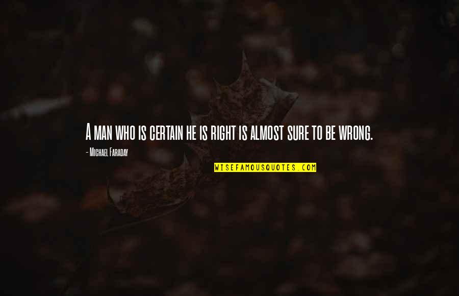 I Am Right You Are Wrong Quotes By Michael Faraday: A man who is certain he is right