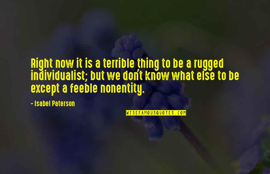 I Am Rugged Quotes By Isabel Paterson: Right now it is a terrible thing to