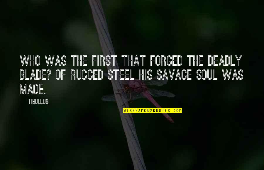 I Am Rugged Quotes By Tibullus: Who was the first that forged the deadly