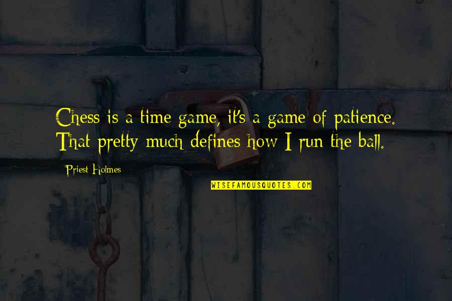 I Am Running Out Of Patience Quotes By Priest Holmes: Chess is a time game, it's a game