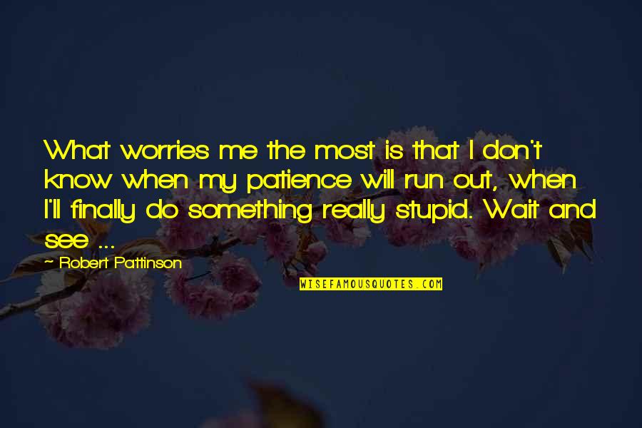 I Am Running Out Of Patience Quotes By Robert Pattinson: What worries me the most is that I
